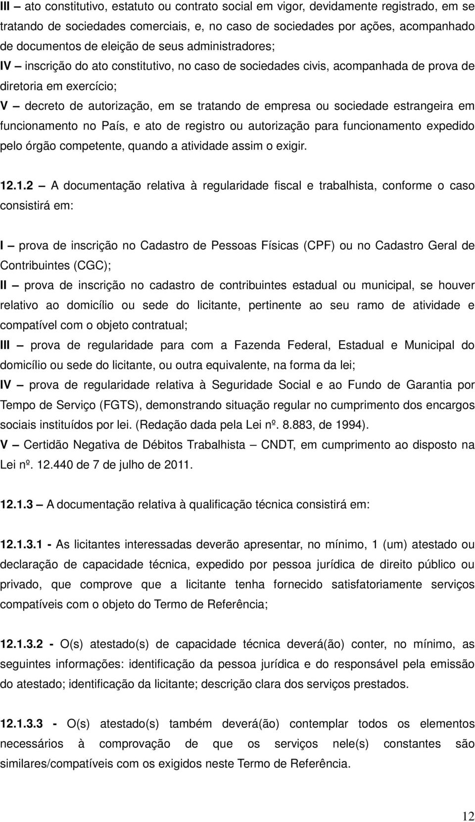 sociedade estrangeira em funcionamento no País, e ato de registro ou autorização para funcionamento expedido pelo órgão competente, quando a atividade assim o exigir. 12