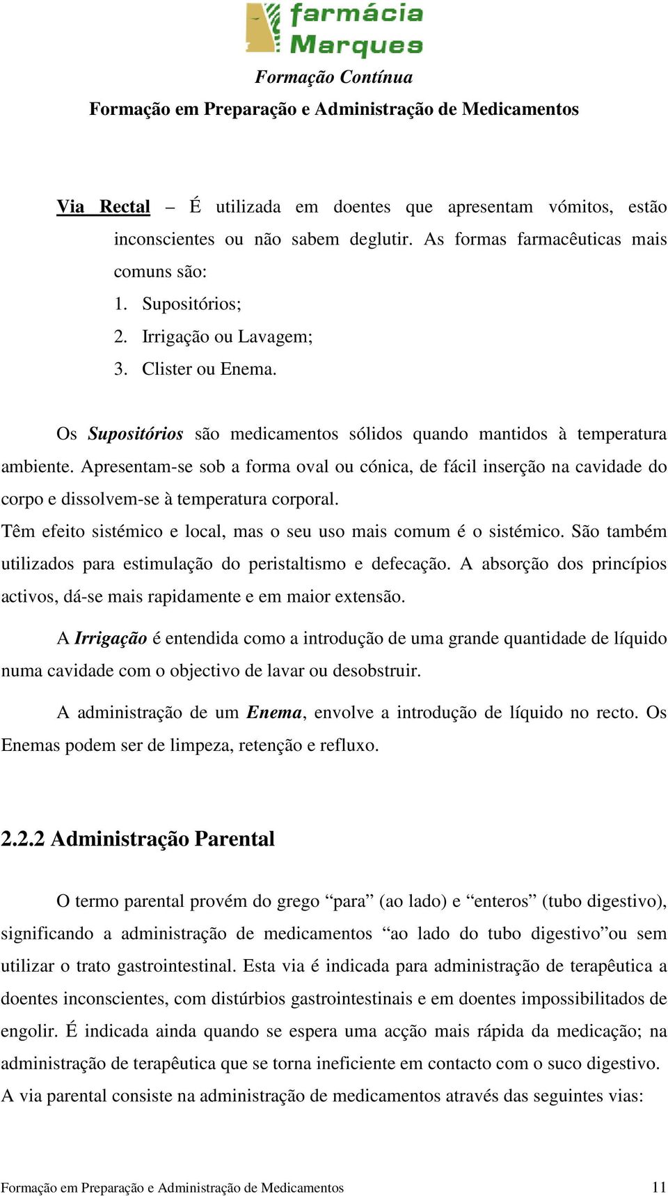 Apresentam-se sob a forma oval ou cónica, de fácil inserção na cavidade do corpo e dissolvem-se à temperatura corporal. Têm efeito sistémico e local, mas o seu uso mais comum é o sistémico.