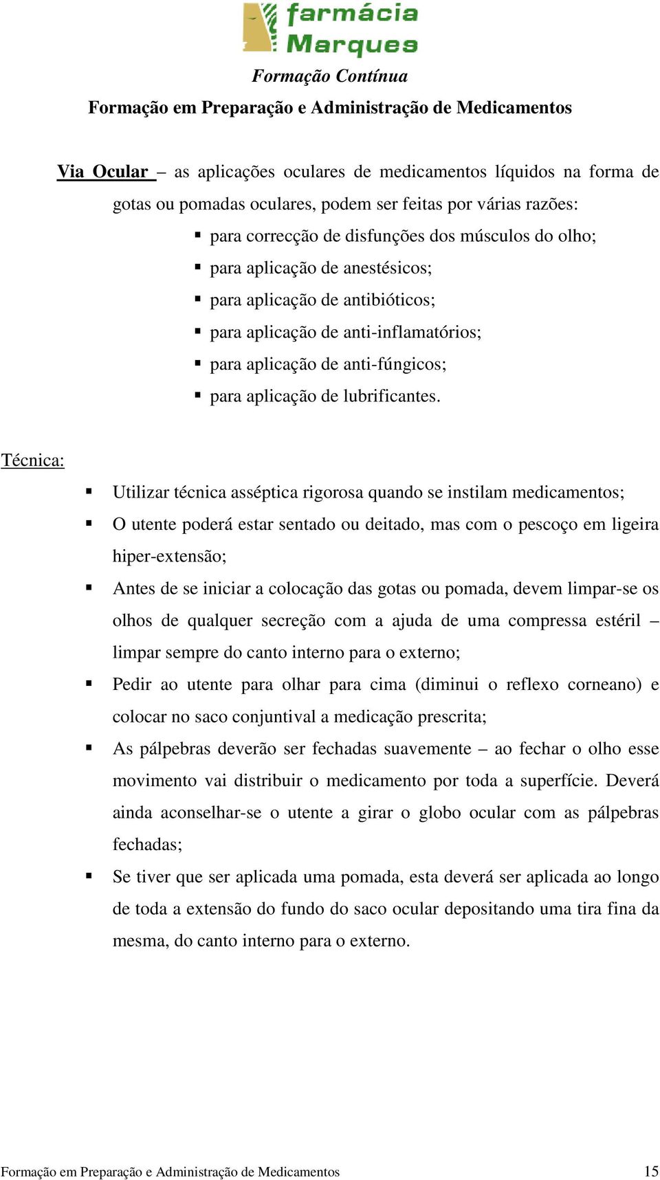 Técnica: Utilizar técnica asséptica rigorosa quando se instilam medicamentos; O utente poderá estar sentado ou deitado, mas com o pescoço em ligeira hiper-extensão; Antes de se iniciar a colocação