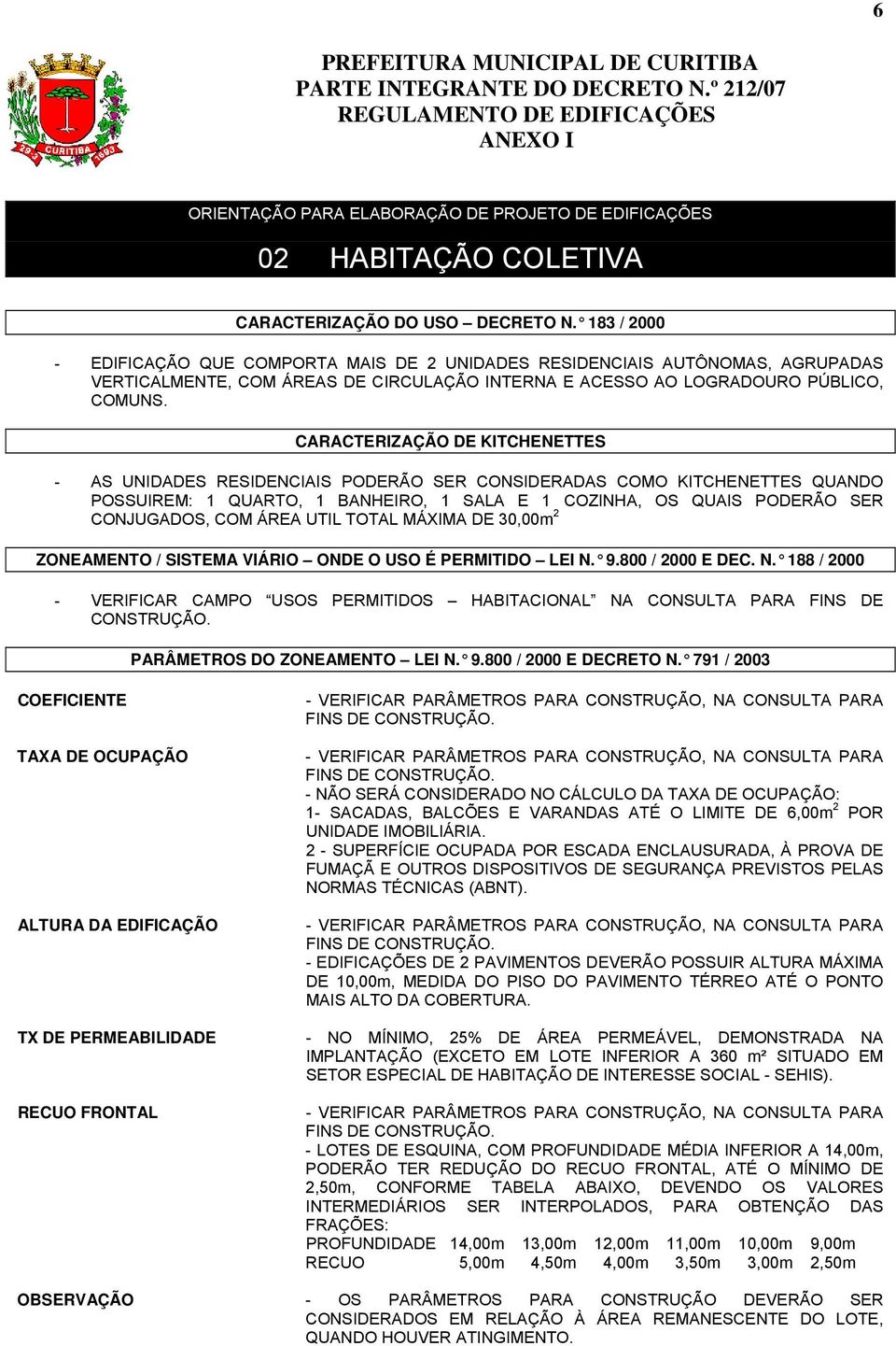 CARACTERIZAÇÃO DE KITCHENETTES - AS UNIDADES RESIDENCIAIS PODERÃO SER CONSIDERADAS COMO KITCHENETTES QUANDO POSSUIREM: 1 QUARTO, 1 BANHEIRO, 1 SALA E 1 COZINHA, OS QUAIS PODERÃO SER CONJUGADOS, COM