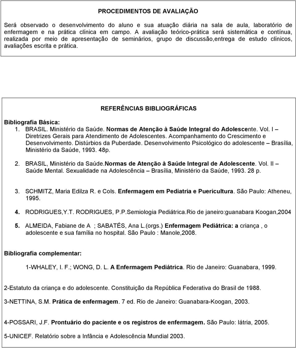 REFERÊNCIAS BIBLIOGRÁFICAS Bibliografia Básica: 1. BRASIL. Ministério da Saúde. Normas de Atenção à Saúde Integral do Adolescente. Vol. I Diretrizes Gerais para Atendimento de Adolescentes.