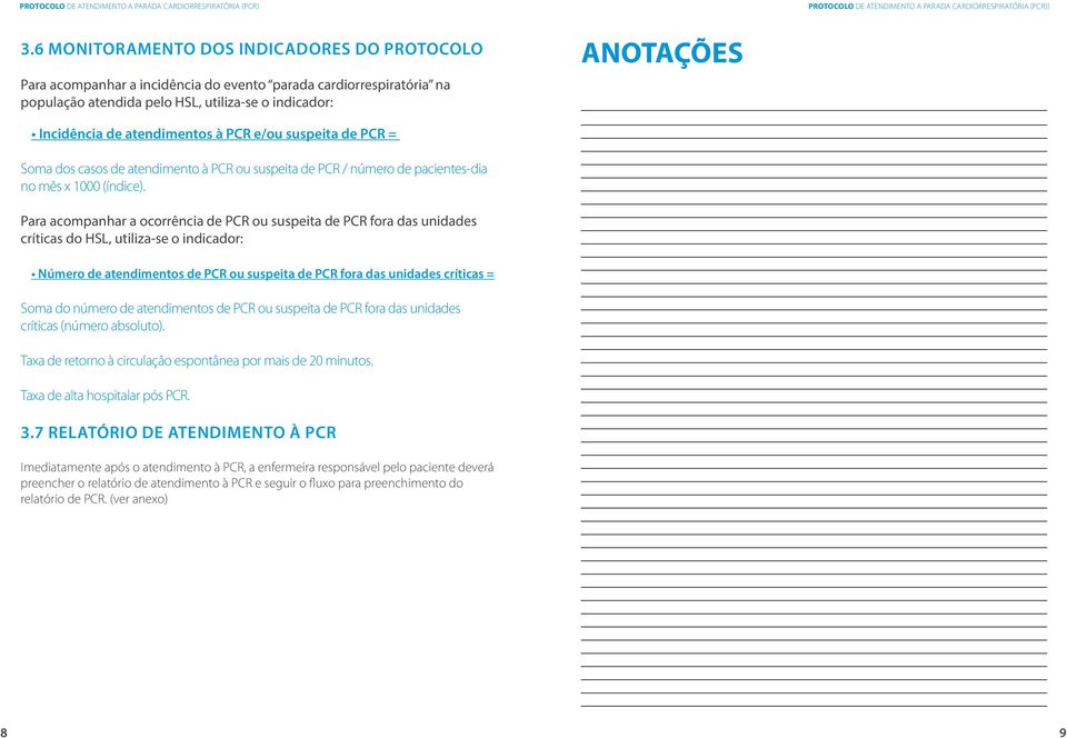 Para acompanhar a ocorrência de PCR ou suspeita de PCR fora das unidades críticas do HSL, utiliza-se o indicador: Número de atendimentos de PCR ou suspeita de PCR fora das unidades críticas = Soma do