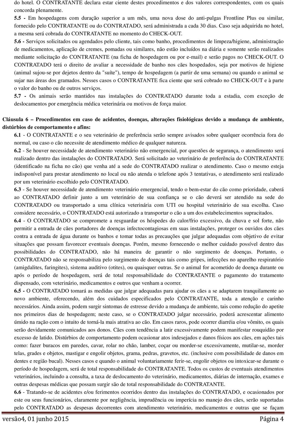 Caso seja adquirida no hotel, a mesma será cobrada do CONTRATANTE no momento do CHECK-OUT. 5.