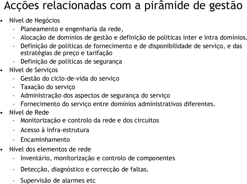 Taxação do serviço Administração dos aspectos segurança do serviço Fornecimento do serviço entre domínios administrativos diferentes.