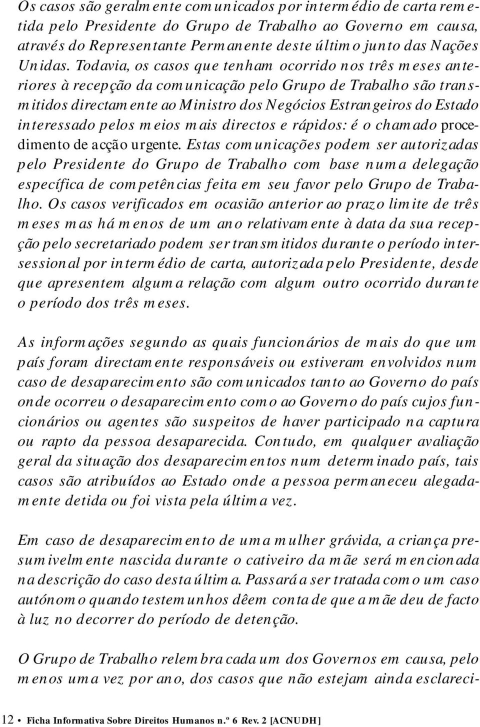 interessado pelos meios mais directos e rápidos: é o chamado p r o c e- dimento de acção urgente.