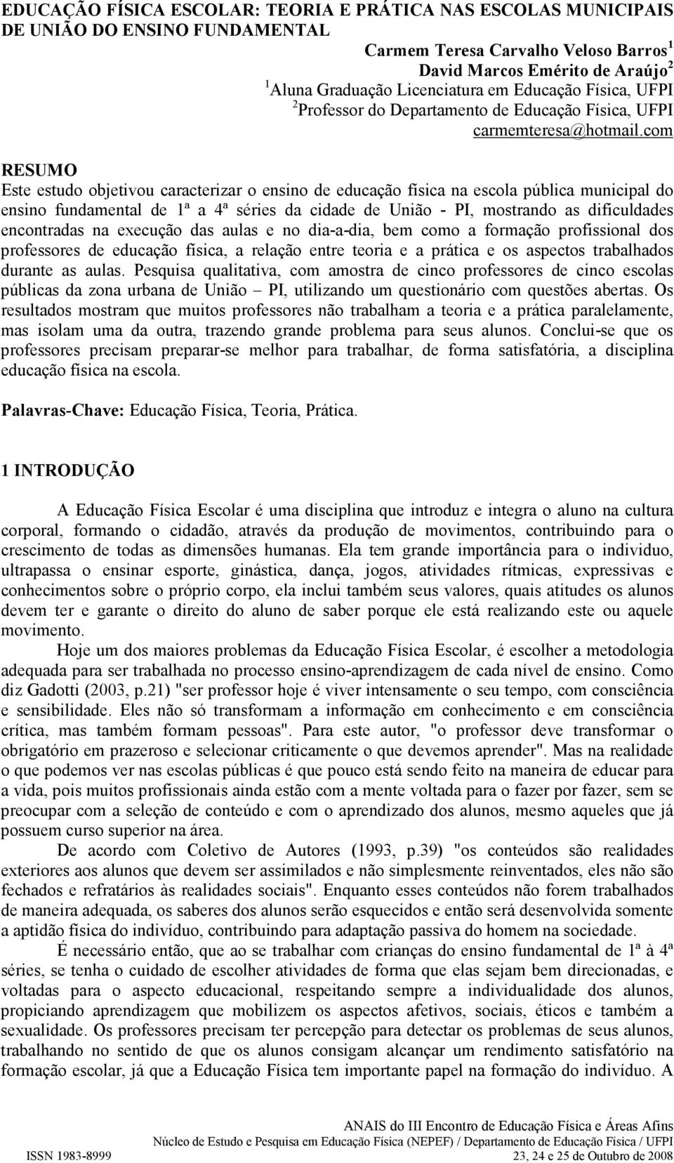 com RESUMO Este estudo objetivou caracterizar o ensino de educação física na escola pública municipal do ensino fundamental de 1ª a 4ª séries da cidade de União - PI, mostrando as dificuldades