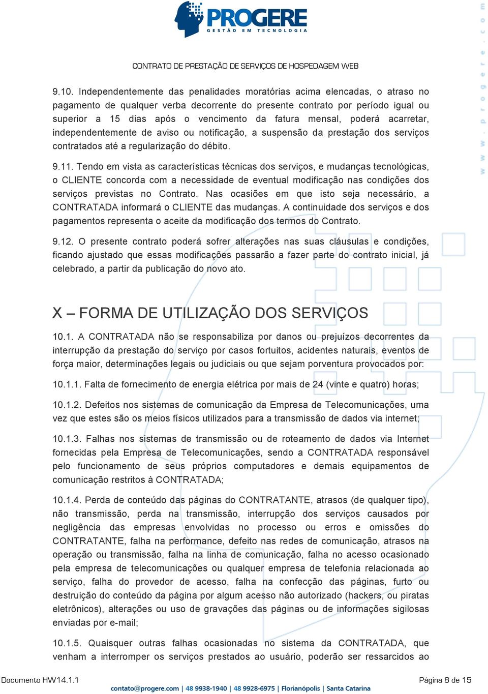 Tendo em vista as características técnicas dos serviços, e mudanças tecnológicas, o CLIENTE concorda com a necessidade de eventual modificação nas condições dos serviços previstas no Contrato.