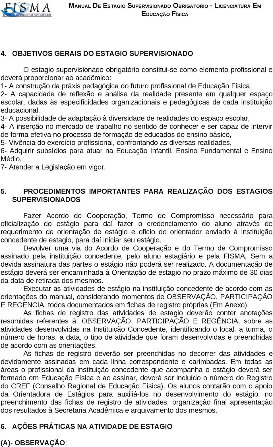 instituição educacional, 3- A possibilidade de adaptação à diversidade de realidades do espaço escolar, 4- A inserção no mercado de trabalho no sentido de conhecer e ser capaz de intervir de forma