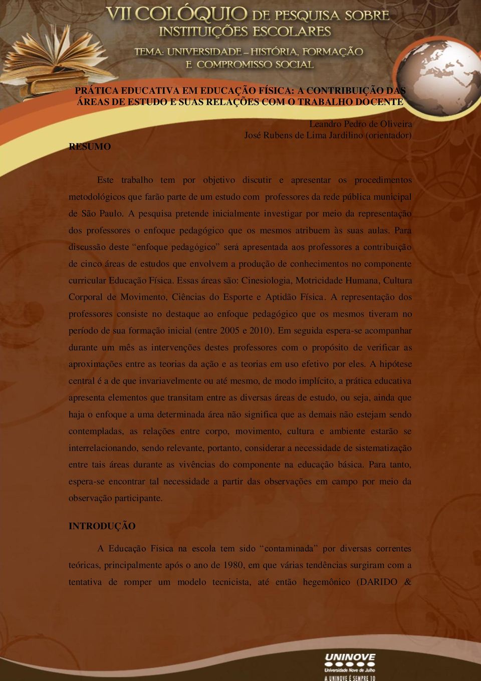 A pesquisa pretende inicialmente investigar por meio da representação dos professores o enfoque pedagógico que os mesmos atribuem às suas aulas.