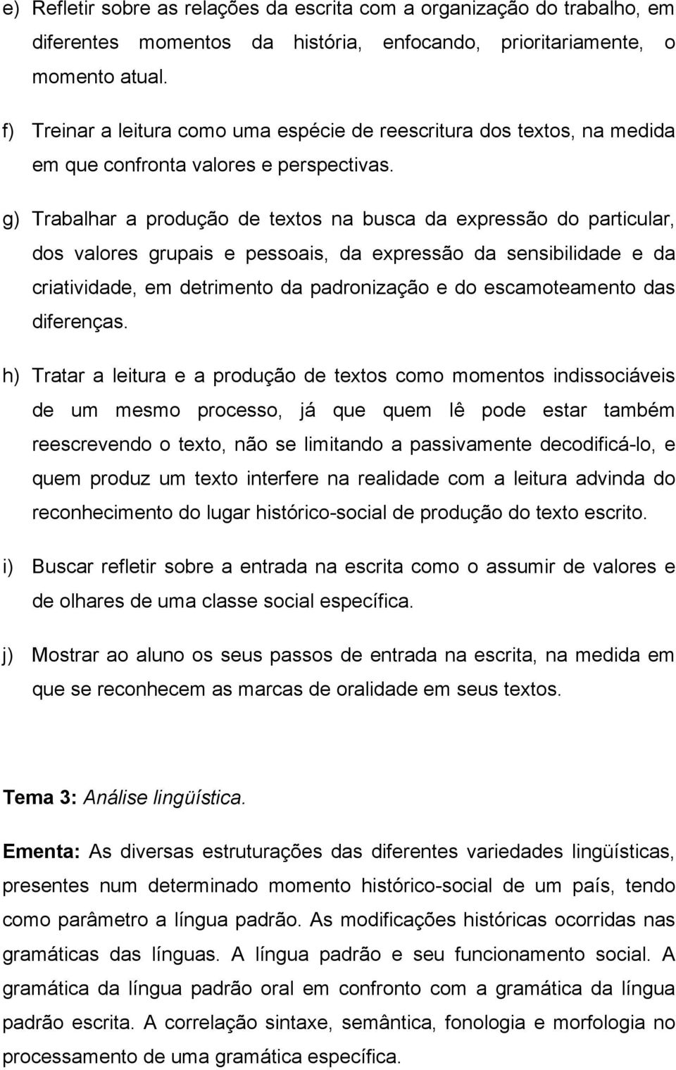 g) Trabalhar a produção de textos na busca da expressão do particular, dos valores grupais e pessoais, da expressão da sensibilidade e da criatividade, em detrimento da padronização e do