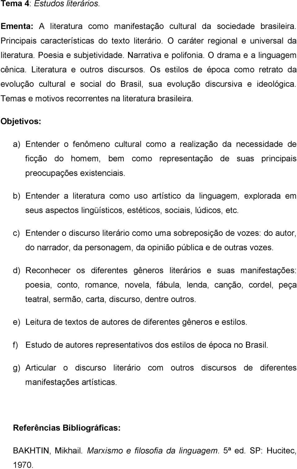 Os estilos de época como retrato da evolução cultural e social do Brasil, sua evolução discursiva e ideológica. Temas e motivos recorrentes na literatura brasileira.