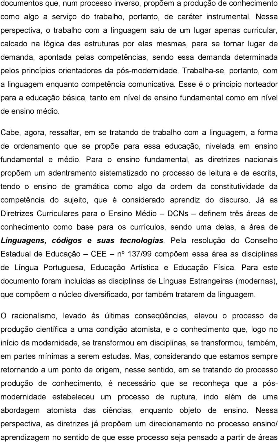 essa demanda determinada pelos princípios orientadores da pós-modernidade. Trabalha-se, portanto, com a linguagem enquanto competência comunicativa.