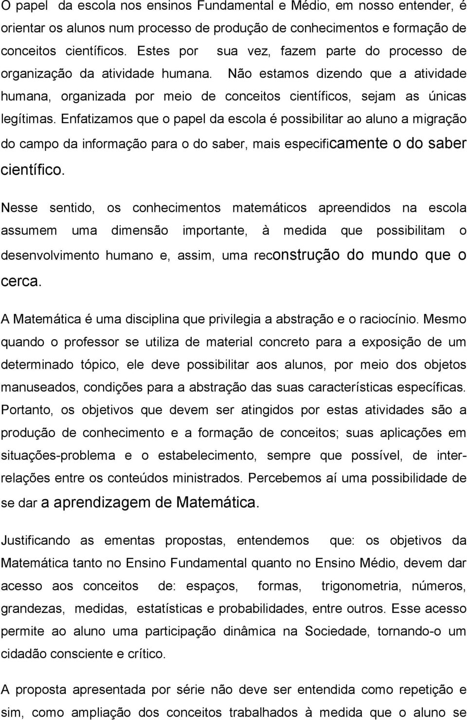 Enfatizamos que o papel da escola é possibilitar ao aluno a migração do campo da informação para o do saber, mais especificamente o do saber científico.