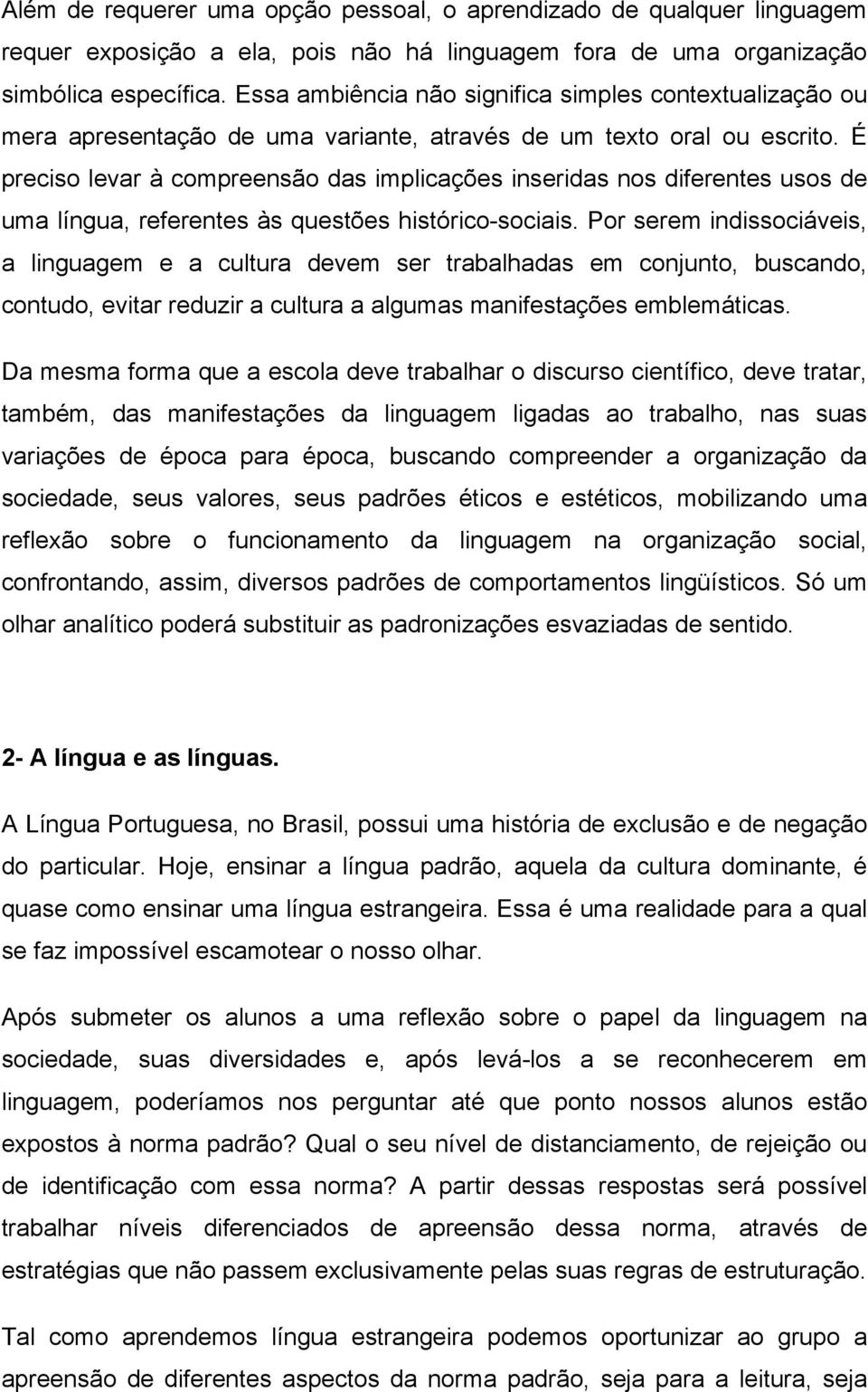 É preciso levar à compreensão das implicações inseridas nos diferentes usos de uma língua, referentes às questões histórico-sociais.