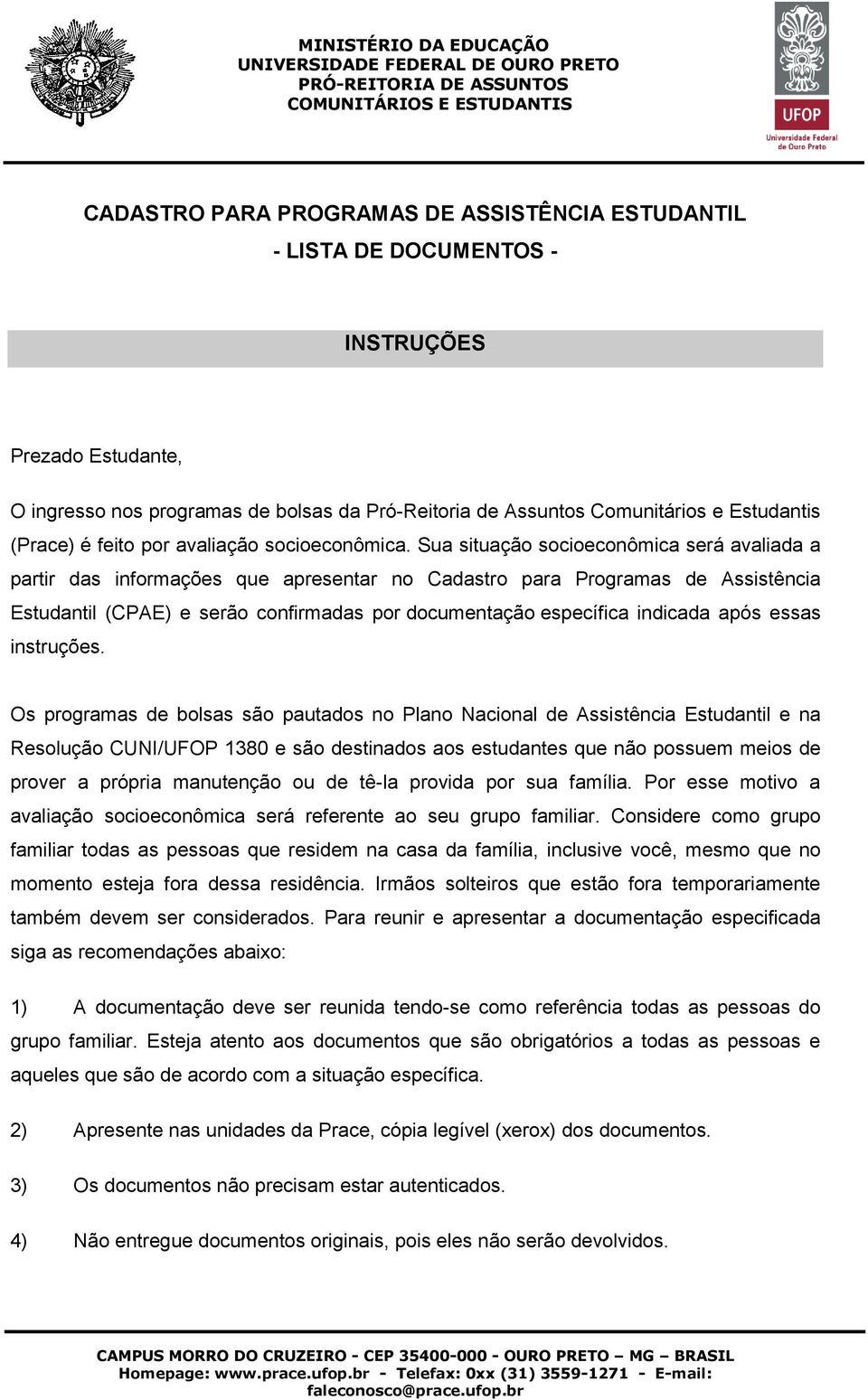 Sua situação socioeconômica será avaliada a partir das informações que apresentar no Cadastro para Programas de Assistência Estudantil (CPAE) e serão confirmadas por documentação específica indicada