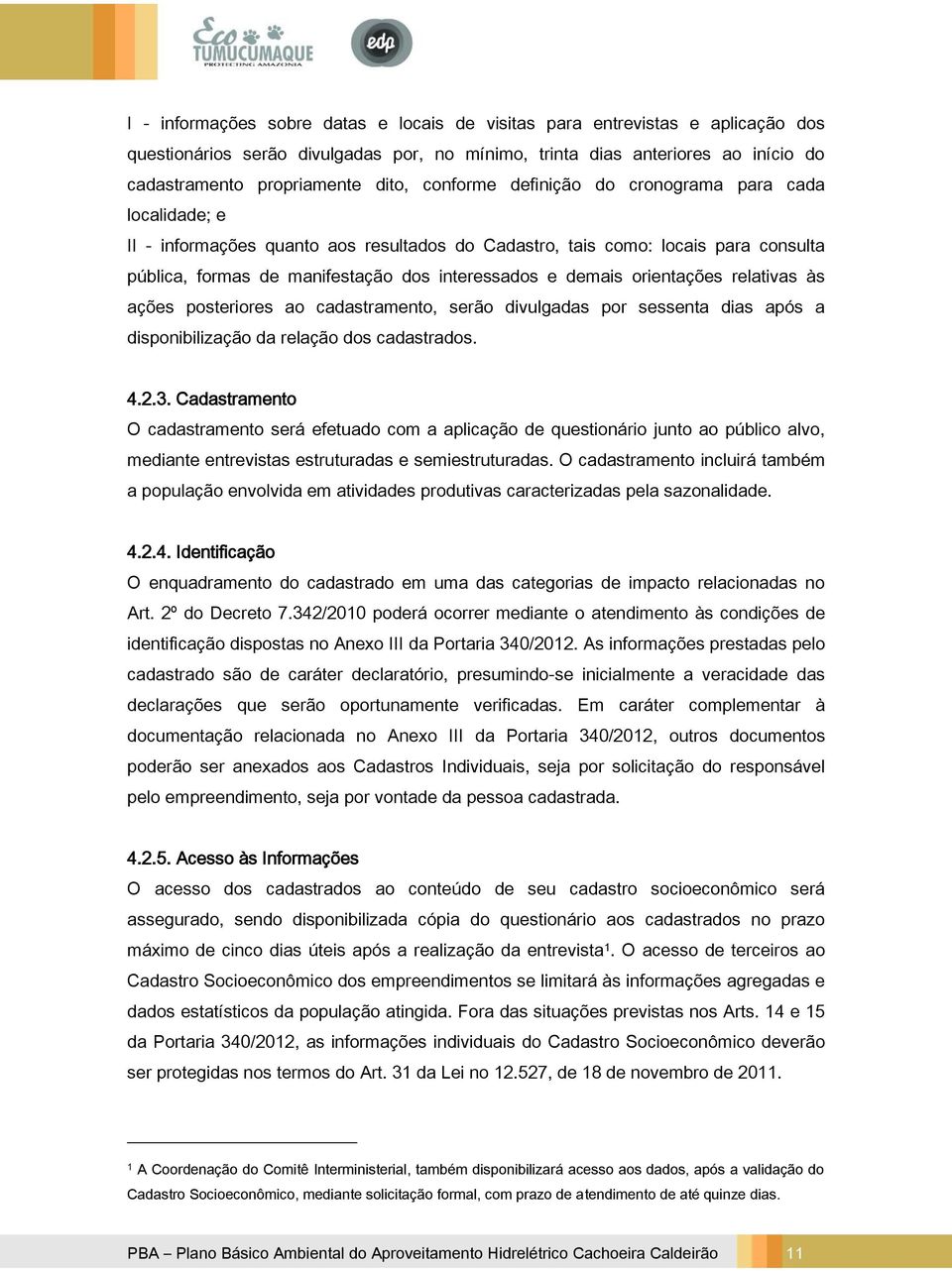 orientações relativas às ações posteriores ao cadastramento, serão divulgadas por sessenta dias após a disponibilização da relação dos cadastrados. 4.2.3.