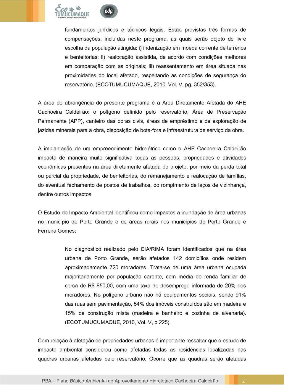 realocação assistida, de acordo com condições melhores em comparação com as originais; iii) reassentamento em área situada nas proximidades do local afetado, respeitando as condições de segurança do