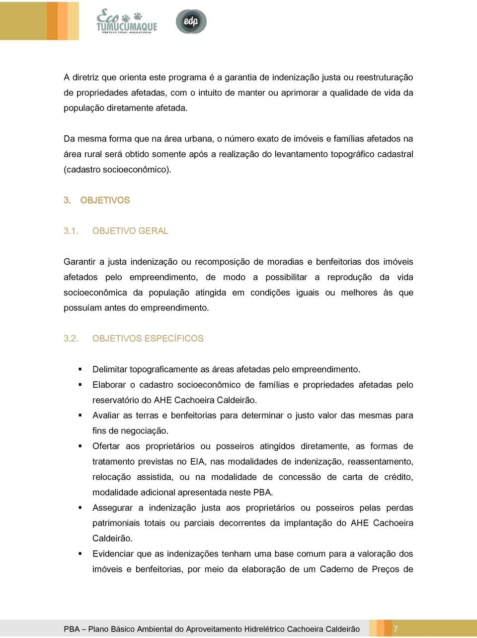 Da mesma forma que na área urbana, o número exato de imóveis e famílias afetados na área rural será obtido somente após a realização do levantamento topográfico cadastral (cadastro socioeconômico). 3.