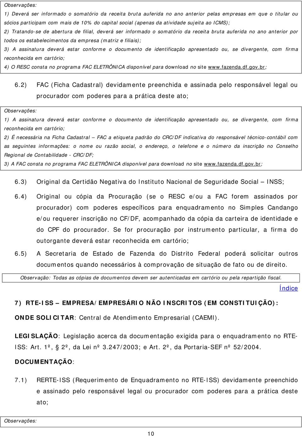 deverá estar conforme o documento de identificação apresentado ou, se divergente, com firma 4) O RESC consta no programa FAC ELETRÔNICA disponível para download no site www.fazenda.df.gov.br; 6.