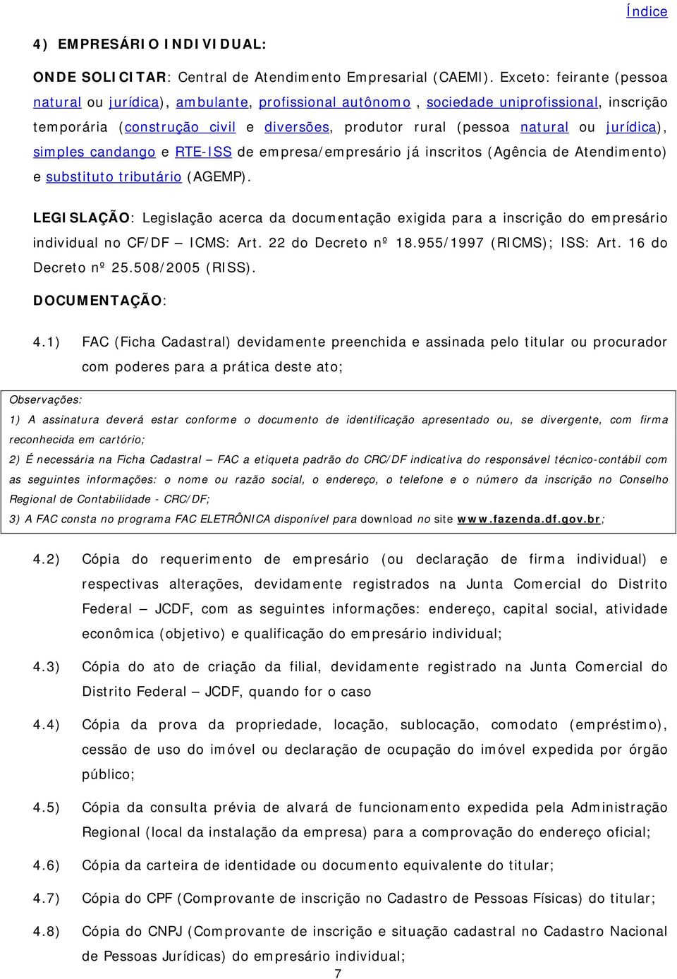 jurídica), simples candango e RTE-ISS de empresa/empresário já inscritos (Agência de Atendimento) e substituto tributário (AGEMP).