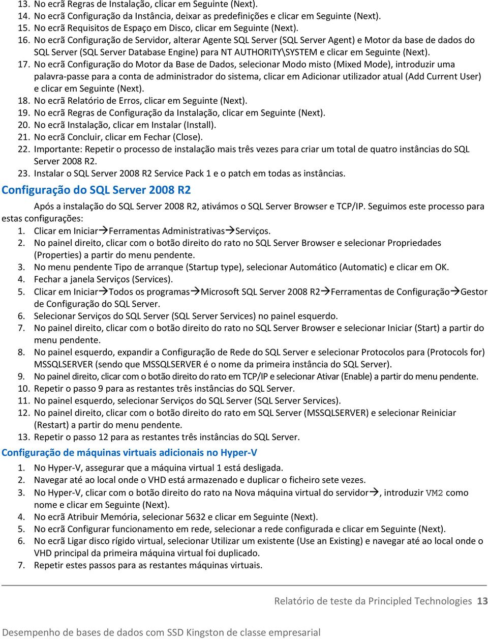 No ecrã Configuração de Servidor, alterar Agente SQL Server (SQL Server Agent) e Motor da base de dados do SQL Server (SQL Server Database Engine) para NT AUTHORITY\SYSTEM e clicar em Seguinte (Next).