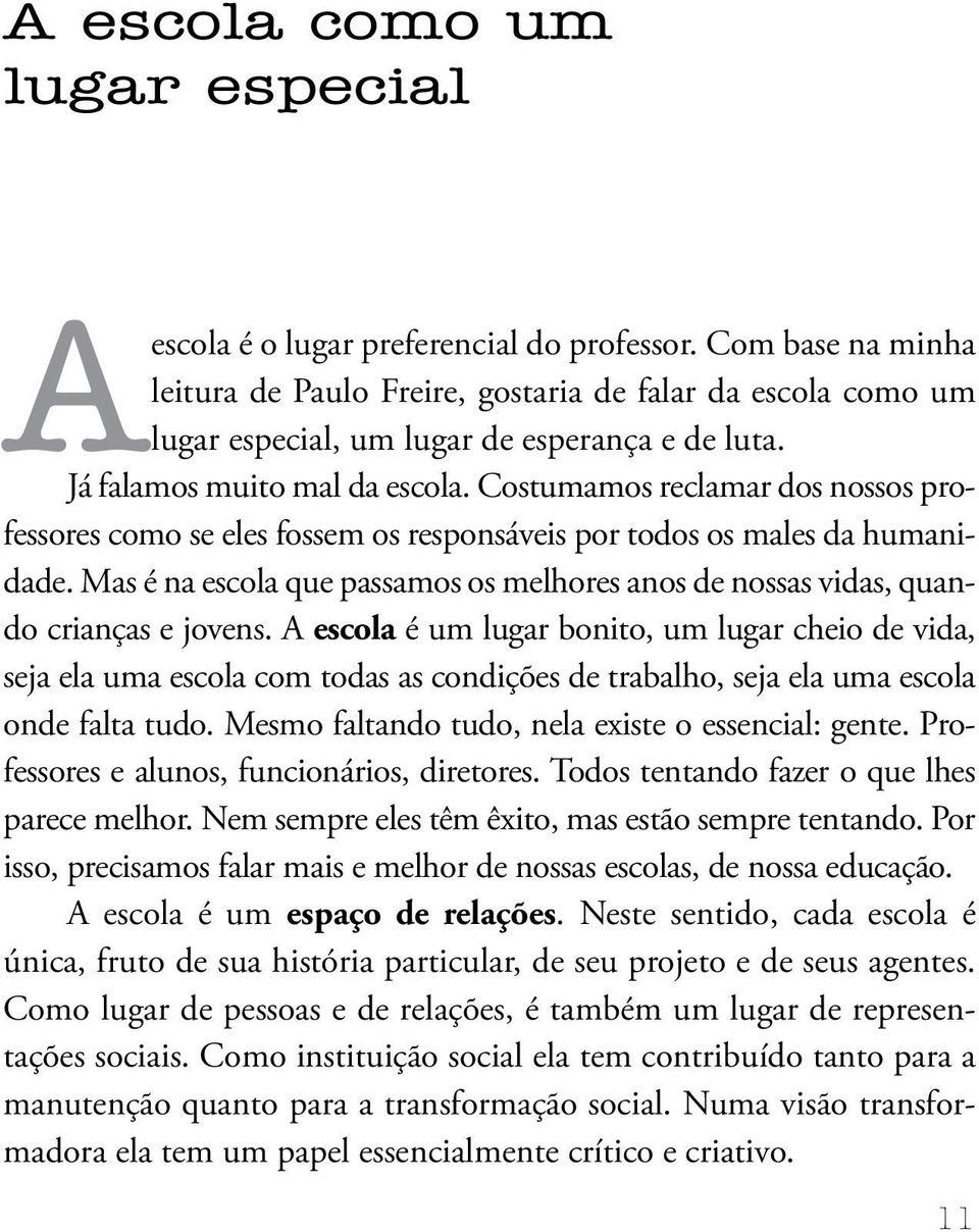 Costumamos reclamar dos nossos professores como se eles fossem os responsáveis por todos os males da humanidade.