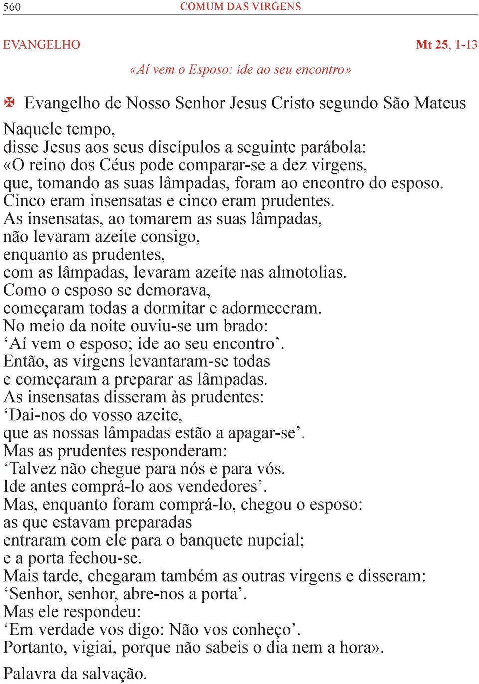 As insensatas, ao tomarem as suas lâmpadas, não levaram azeite consigo, enquanto as prudentes, com as lâmpadas, levaram azeite nas almotolias.