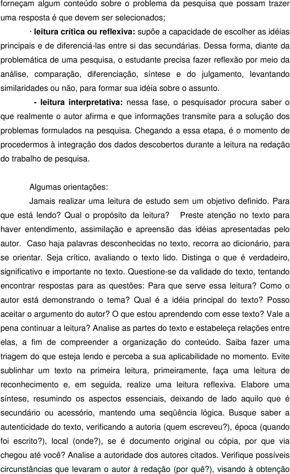 Dessa forma, diante da problemática de uma pesquisa, o estudante precisa fazer reflexão por meio da análise, comparação, diferenciação, síntese e do julgamento, levantando similaridades ou não, para