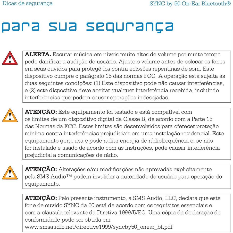 A operação está sujeita às duas seguintes condições: (1) Este dispositivo pode não causar interferências, e (2) este dispositivo deve aceitar qualquer interferência recebida, incluindo interferências