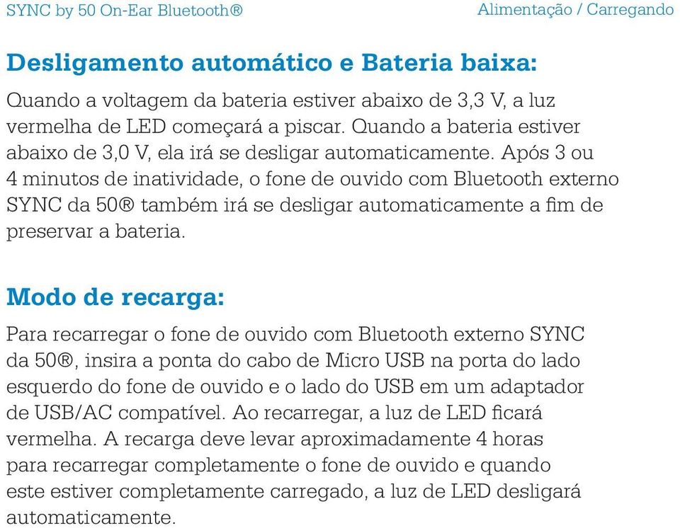 Após 3 ou 4 minutos de inatividade, o fone de ouvido com Bluetooth externo SYNC da 50 também irá se desligar automaticamente a fim de preservar a bateria.