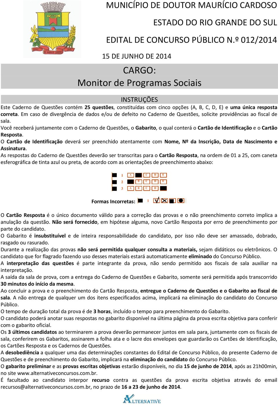 Em caso de divergência de dados e/ou de defeito no Caderno de Questões, solicite providências ao fiscal de sala.