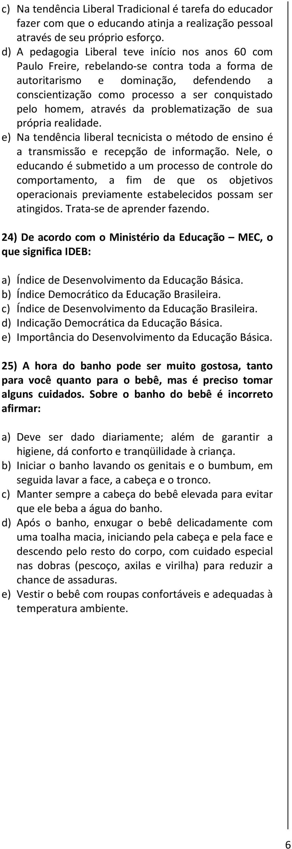 homem, através da problematização de sua própria realidade. e) Na tendência liberal tecnicista o método de ensino é a transmissão e recepção de informação.