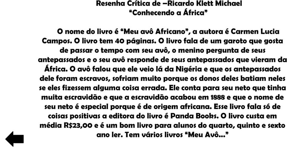 O avô falou que ele veio lá da Nigéria e que os antepassados dele foram escravos, sofriam muito porque os donos deles batiam neles se eles fizessem alguma coisa errada.