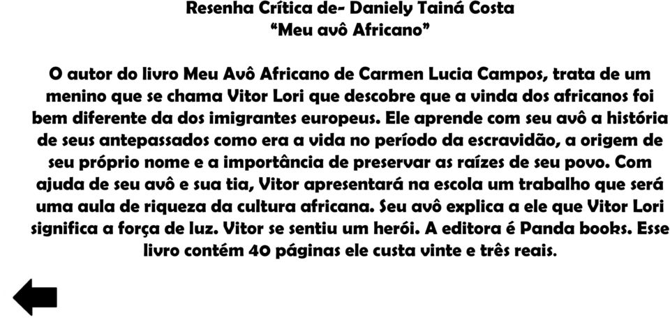 Ele aprende com seu avô a história de seus antepassados como era a vida no período da escravidão, a origem de seu próprio nome e a importância de preservar as raízes de seu povo.