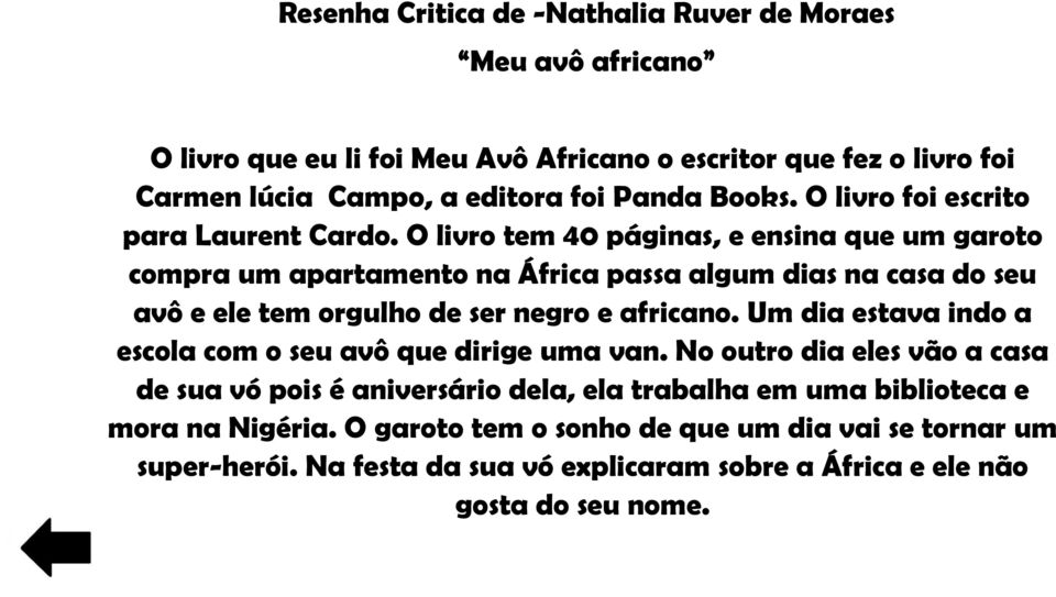 O livro tem 40 páginas, e ensina que um garoto compra um apartamento na África passa algum dias na casa do seu avô e ele tem orgulho de ser negro e africano.