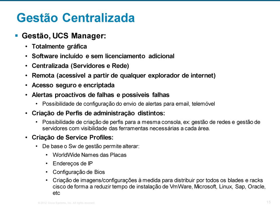 distintos: Possibilidade de criação de perfis para a mesma consola, ex: gestão de redes e gestão de servidores com visibilidade das ferramentas necessárias a cada àrea.