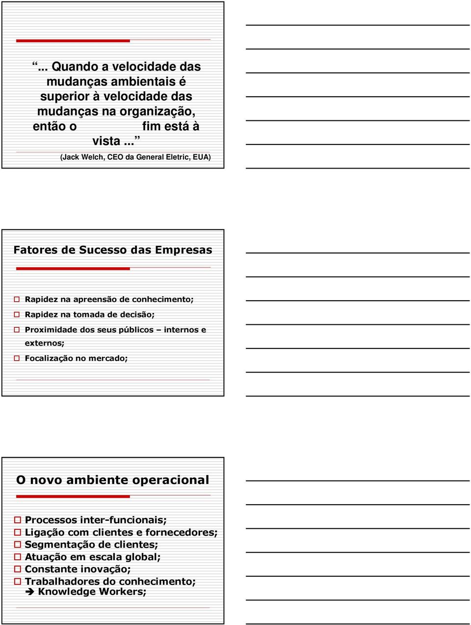 decisão; Proximidade dos seus públicos internos e externos; Focalização no mercado; O novo ambiente operacional Processos inter-funcionais;