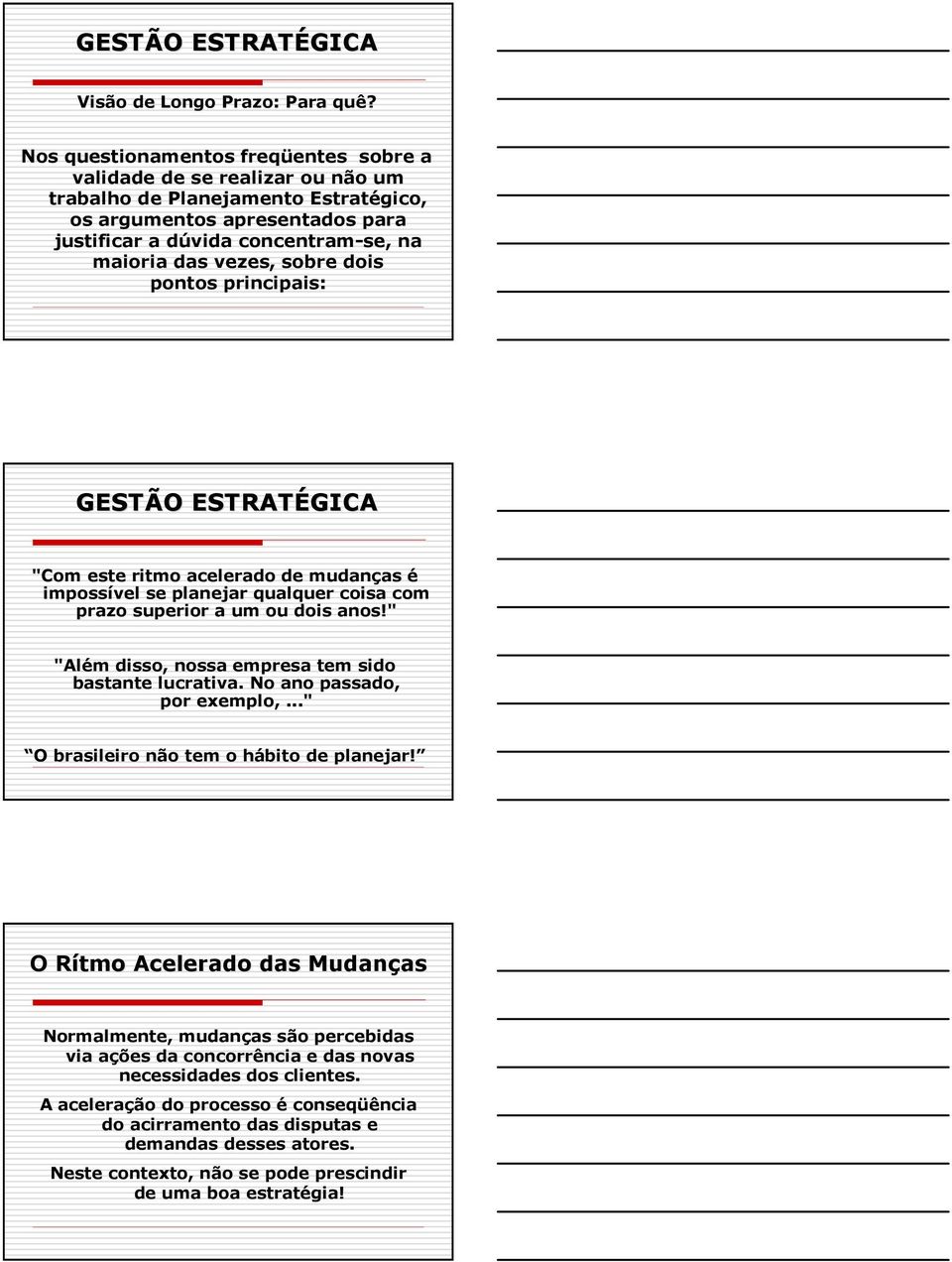 sobre dois pontos principais: GESTÃO ESTRATÉGICA "Com este ritmo acelerado de mudanças é impossível se planejar qualquer coisa com prazo superior a um ou dois anos!