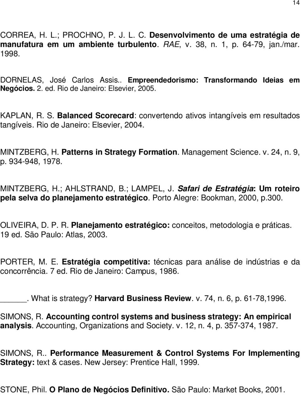 Rio de Janeiro: Elsevier, 2004. MINTZBERG, H. Patterns in Strategy Formation. Management Science. v. 24, n. 9, p. 934-948, 1978. MINTZBERG, H.; AHLSTRAND, B.; LAMPEL, J.