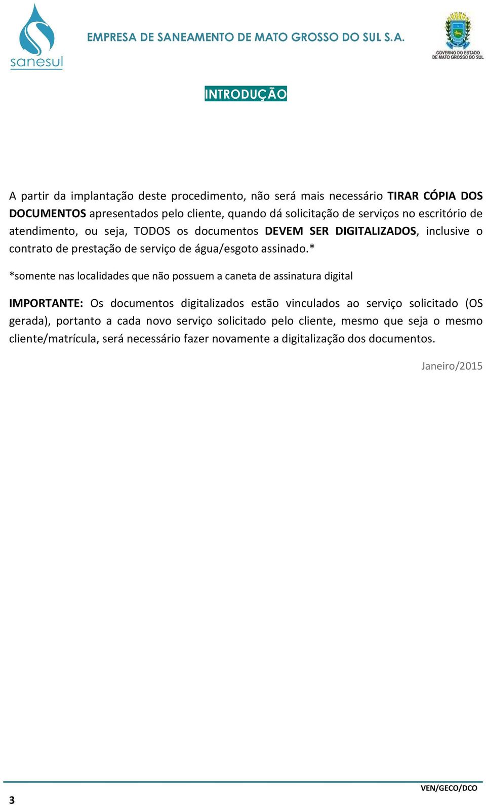 * *somente nas localidades que não possuem a caneta de assinatura digital IMPORTANTE: Os documentos digitalizados estão vinculados ao serviço solicitado (OS gerada),