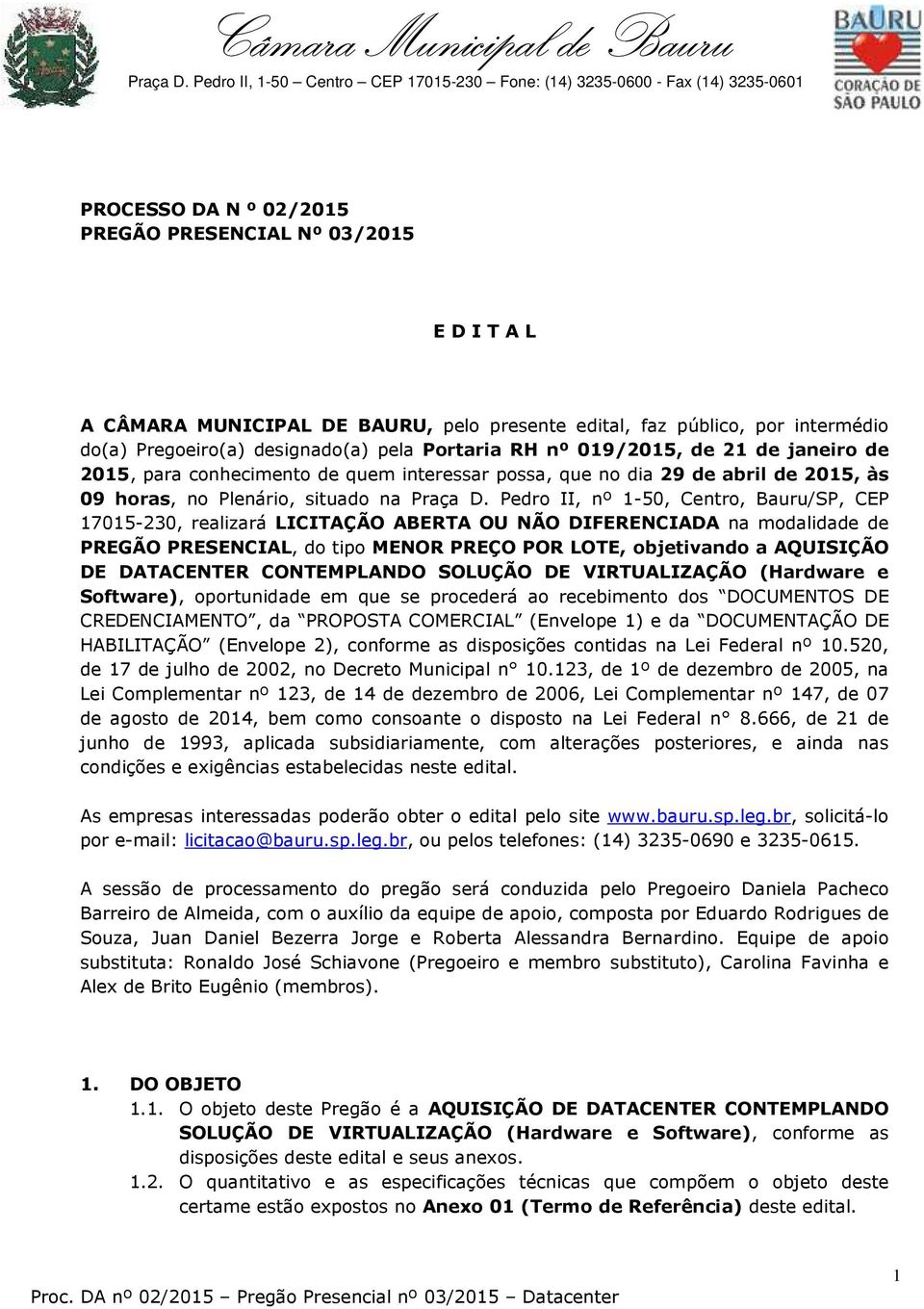 Pedro II, nº 1-50, Centro, Bauru/SP, CEP 17015-230, realizará LICITAÇÃO ABERTA OU NÃO DIFERENCIADA na modalidade de PREGÃO PRESENCIAL, do tipo MENOR PREÇO POR LOTE, objetivando a AQUISIÇÃO DE