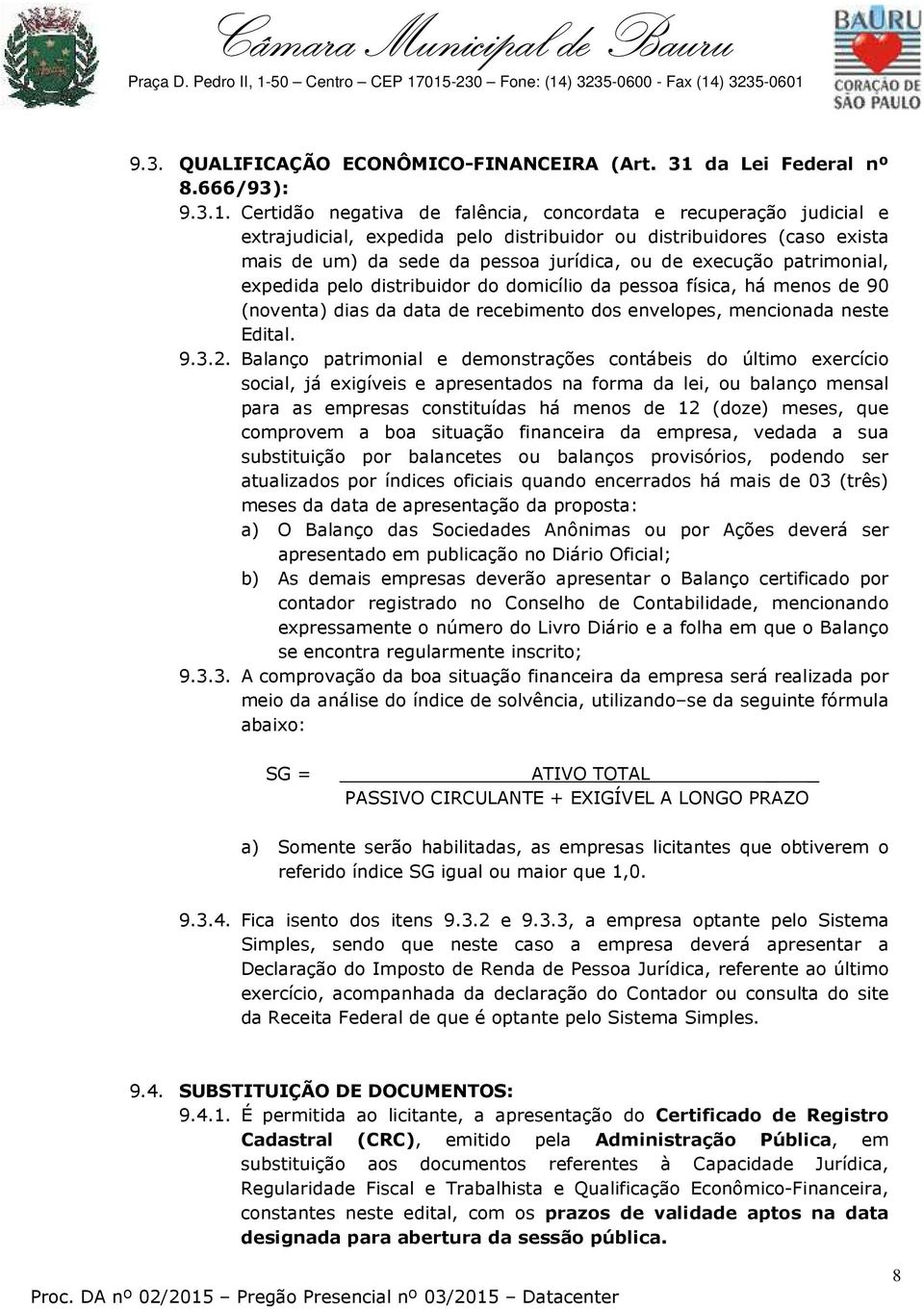 Certidão negativa de falência, concordata e recuperação judicial e extrajudicial, expedida pelo distribuidor ou distribuidores (caso exista mais de um) da sede da pessoa jurídica, ou de execução