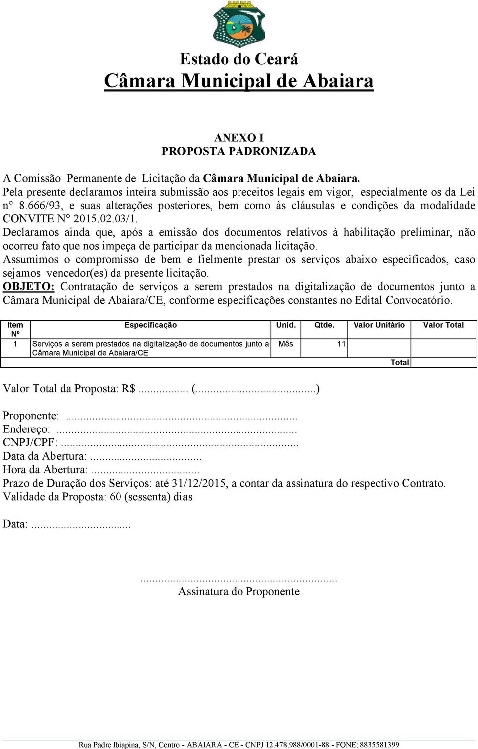 Declaramos ainda que, após a emissão dos documentos relativos à habilitação preliminar, não ocorreu fato que nos impeça de participar da mencionada licitação.