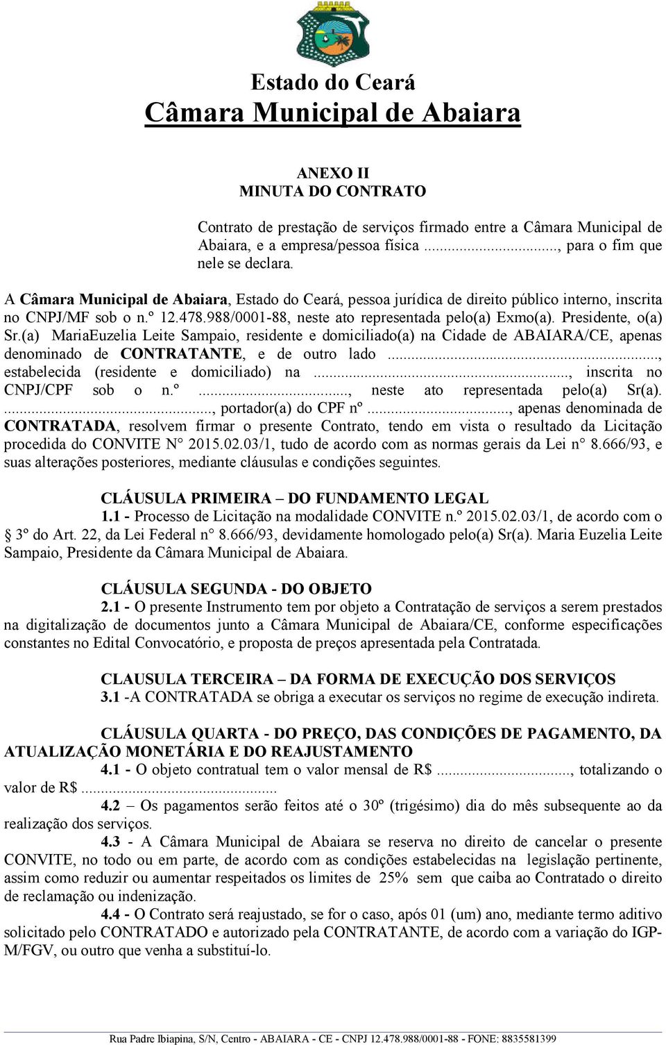 (a) MariaEuzelia Leite Sampaio, residente e domiciliado(a) na Cidade de ABAIARA/CE, apenas denominado de CONTRATANTE, e de outro lado..., estabelecida (residente e domiciliado) na.