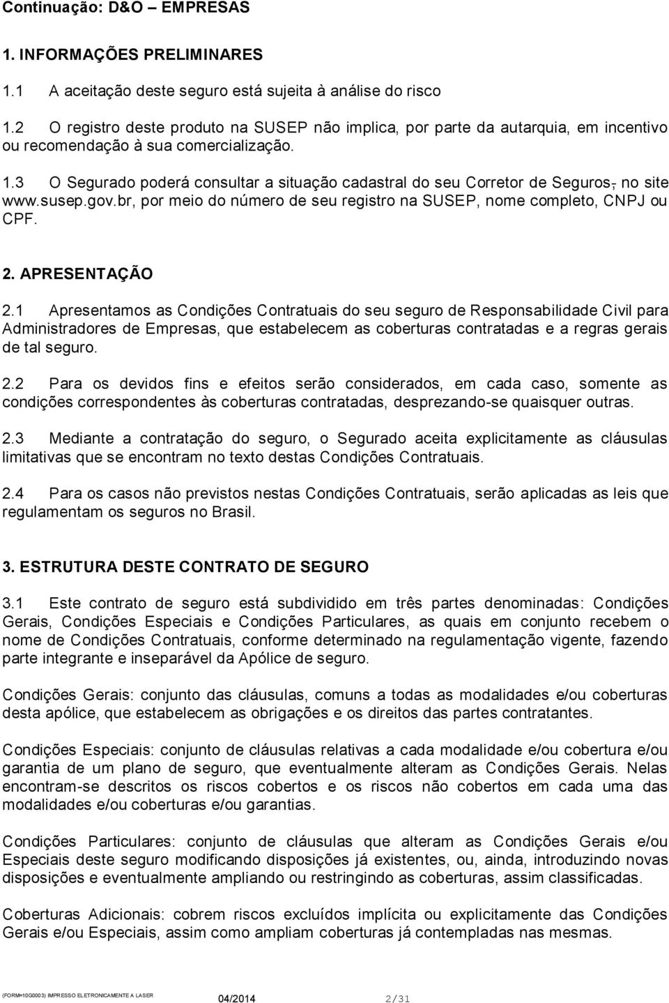 3 O Segurado poderá consultar a situação cadastral do seu Corretor de Seguros, no site www.susep.gov.br, por meio do número de seu registro na SUSEP, nome completo, CNPJ ou CPF. 2. APRESENTAÇÃO 2.