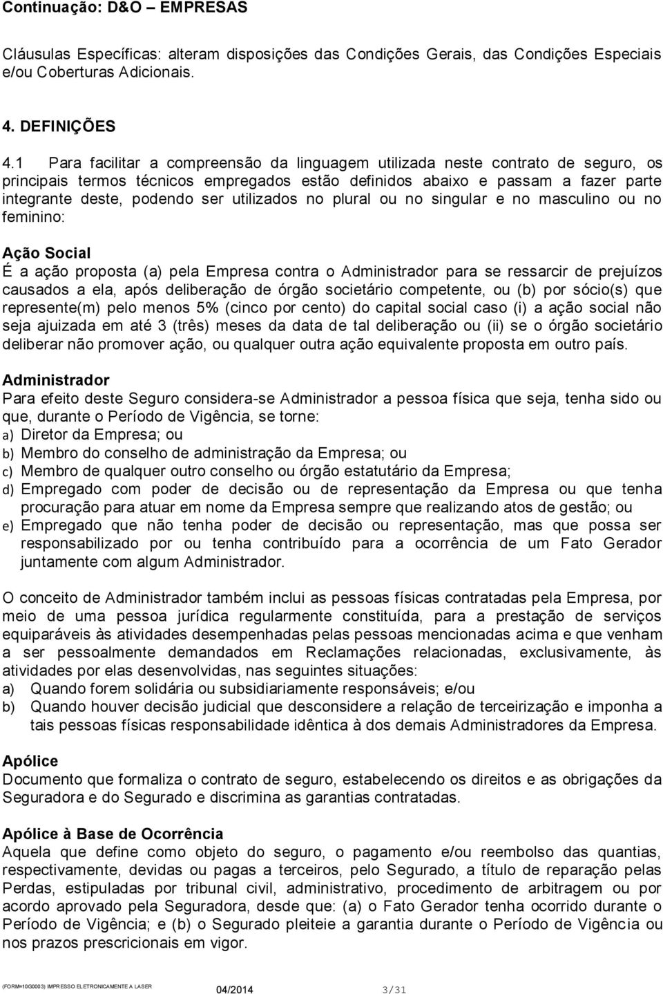 utilizados no plural ou no singular e no masculino ou no feminino: Ação Social É a ação proposta (a) pela Empresa contra o Administrador para se ressarcir de prejuízos causados a ela, após