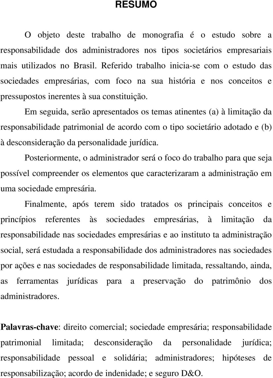 Em seguida, serão apresentados os temas atinentes (a) à limitação da responsabilidade patrimonial de acordo com o tipo societário adotado e (b) à desconsideração da personalidade jurídica.