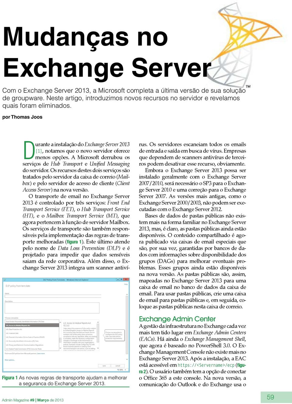 Durante a instalação do Exchange Server 2013 [1], notamos que o novo servidor oferece menos opções. A Microsoft derrubou os serviços de Hub Transport e Unified Messaging do servidor.