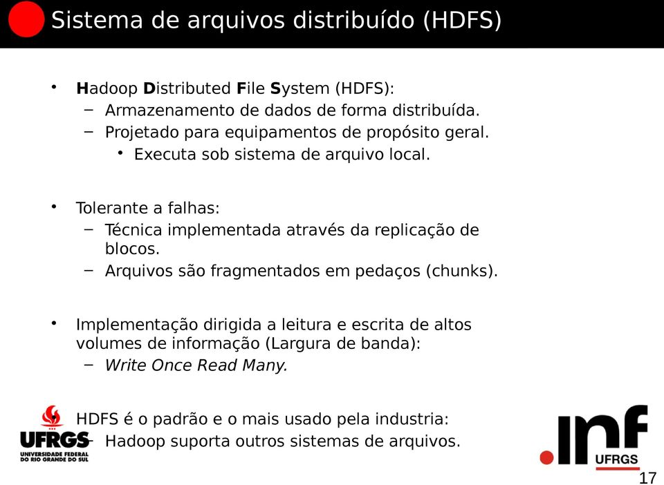 Tolerante a falhas: Técnica implementada através da replicação de blocos. Arquivos são fragmentados em pedaços (chunks).