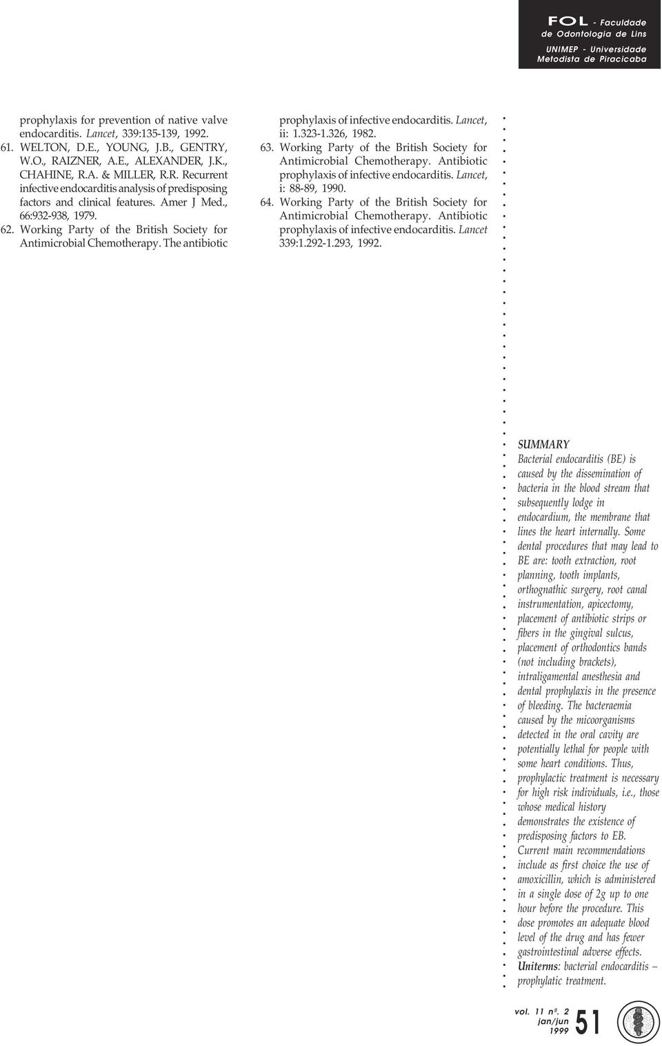 Working Party of the British Society for Antimicrobial Chemotherapy. The antibiotic prophylaxis of infective endocarditis. Lancet, ii: 1.323-1.326, 1982. 63.